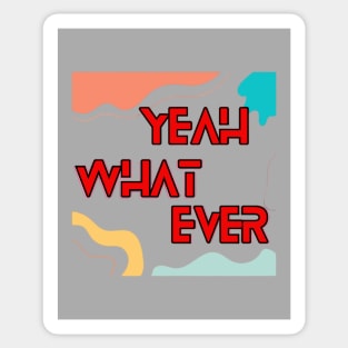 Yeah What ever T-shirt Sticker